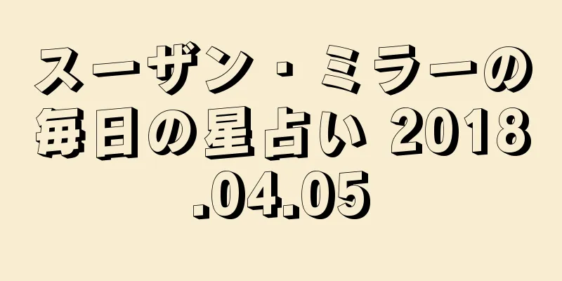 スーザン・ミラーの毎日の星占い 2018.04.05