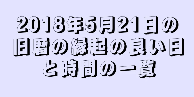 2018年5月21日の旧暦の縁起の良い日と時間の一覧