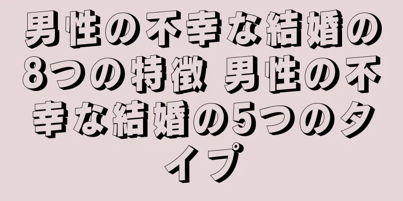 男性の不幸な結婚の8つの特徴 男性の不幸な結婚の5つのタイプ