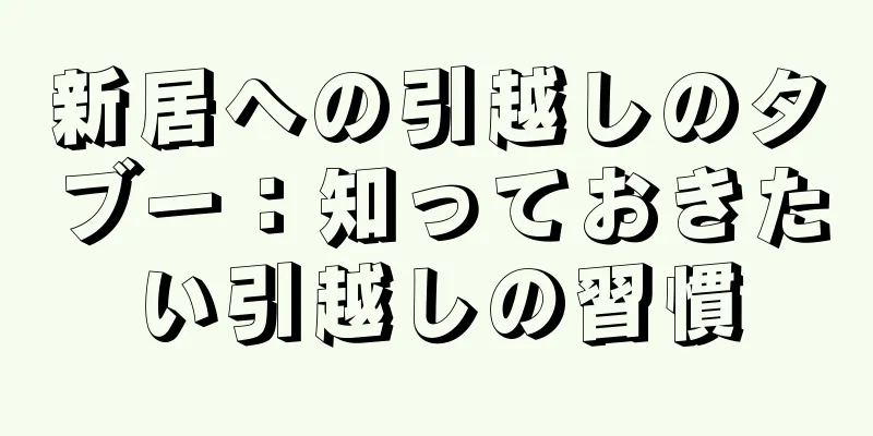 新居への引越しのタブー：知っておきたい引越しの習慣