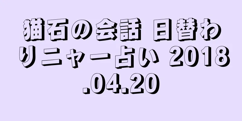 猫石の会話 日替わりニャー占い 2018.04.20