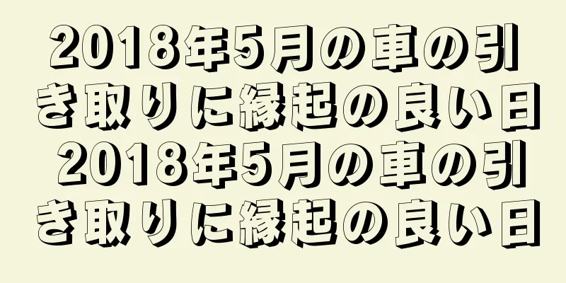 2018年5月の車の引き取りに縁起の良い日 2018年5月の車の引き取りに縁起の良い日