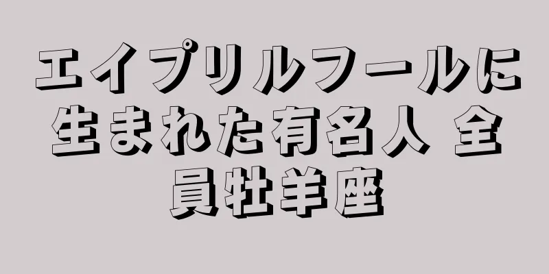 エイプリルフールに生まれた有名人 全員牡羊座