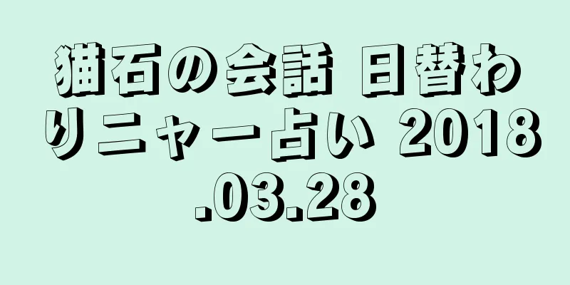 猫石の会話 日替わりニャー占い 2018.03.28