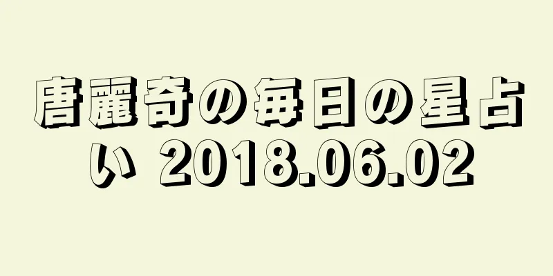 唐麗奇の毎日の星占い 2018.06.02
