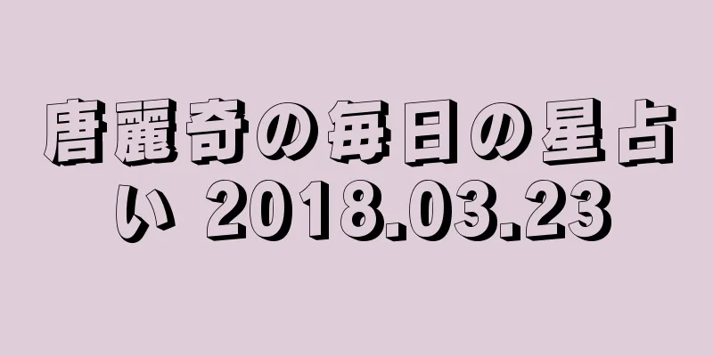 唐麗奇の毎日の星占い 2018.03.23