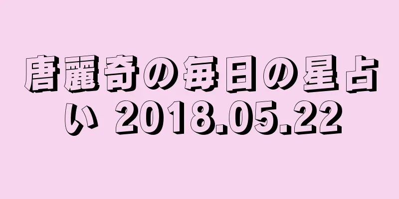 唐麗奇の毎日の星占い 2018.05.22