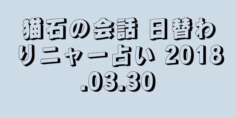 猫石の会話 日替わりニャー占い 2018.03.30