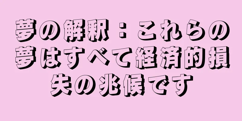 夢の解釈：これらの夢はすべて経済的損失の兆候です
