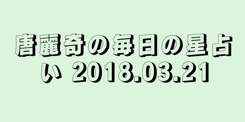 唐麗奇の毎日の星占い 2018.03.21