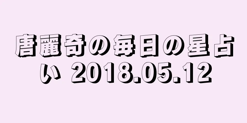 唐麗奇の毎日の星占い 2018.05.12