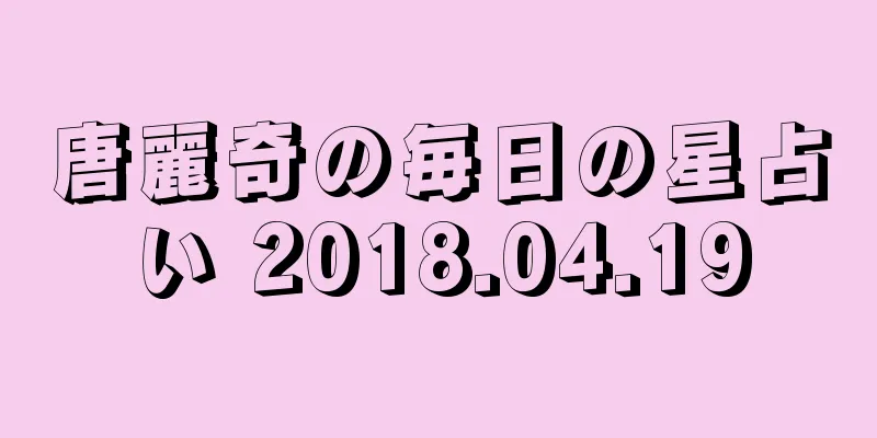 唐麗奇の毎日の星占い 2018.04.19