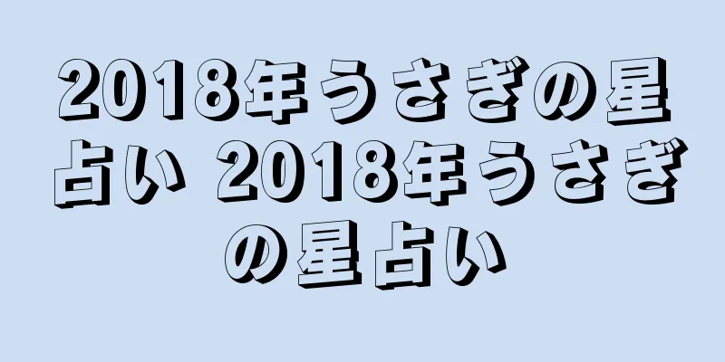 2018年うさぎの星占い 2018年うさぎの星占い