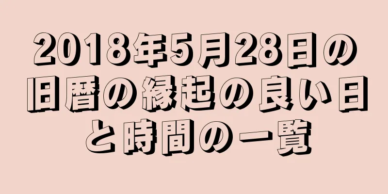 2018年5月28日の旧暦の縁起の良い日と時間の一覧