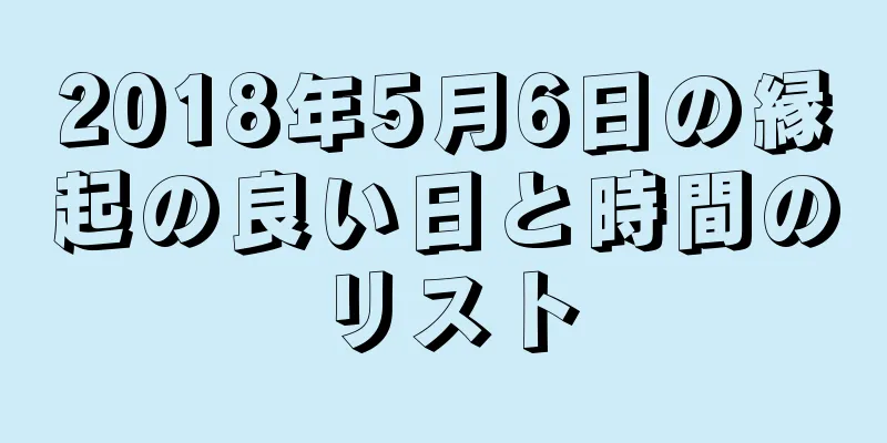 2018年5月6日の縁起の良い日と時間のリスト
