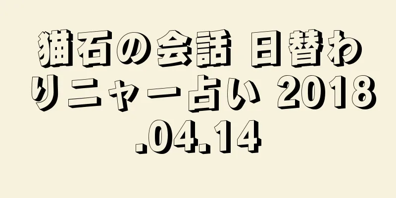 猫石の会話 日替わりニャー占い 2018.04.14
