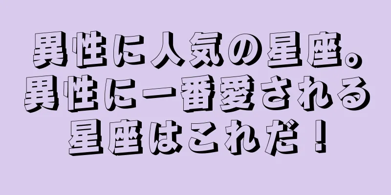 異性に人気の星座。異性に一番愛される星座はこれだ！