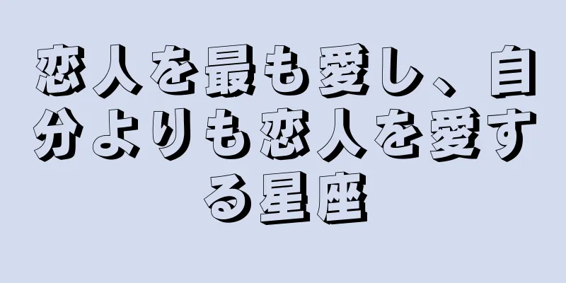 恋人を最も愛し、自分よりも恋人を愛する星座
