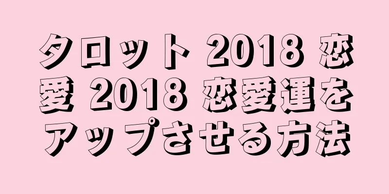 タロット 2018 恋愛 2018 恋愛運をアップさせる方法