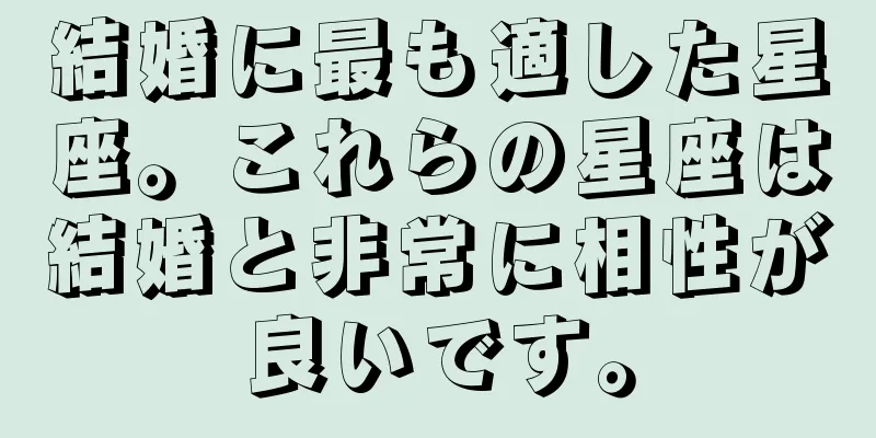 結婚に最も適した星座。これらの星座は結婚と非常に相性が良いです。