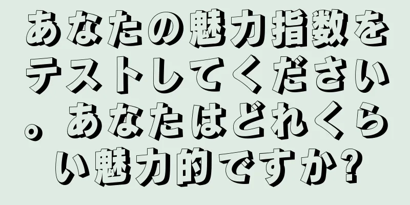 あなたの魅力指数をテストしてください。あなたはどれくらい魅力的ですか?