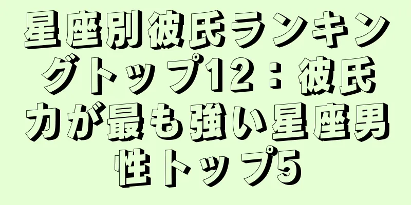 星座別彼氏ランキングトップ12：彼氏力が最も強い星座男性トップ5