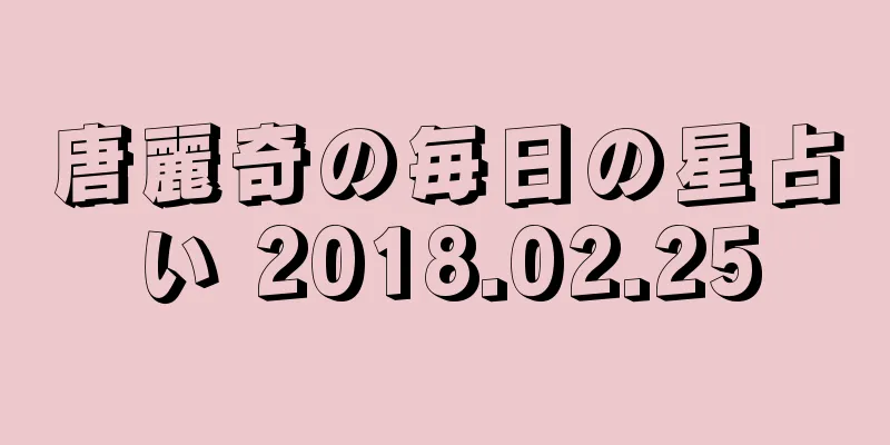 唐麗奇の毎日の星占い 2018.02.25