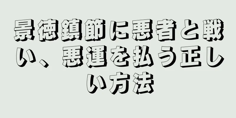景徳鎮節に悪者と戦い、悪運を払う正しい方法