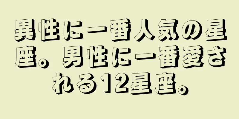 異性に一番人気の星座。男性に一番愛される12星座。