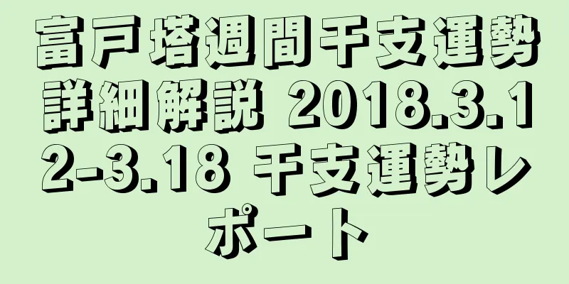 富戸塔週間干支運勢詳細解説 2018.3.12-3.18 干支運勢レポート