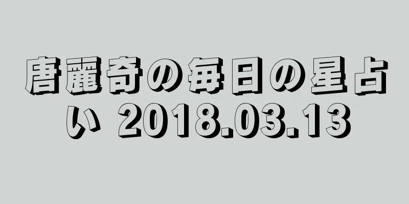 唐麗奇の毎日の星占い 2018.03.13