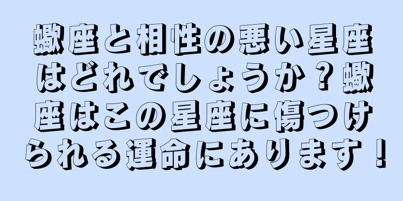 蠍座と相性の悪い星座はどれでしょうか？蠍座はこの星座に傷つけられる運命にあります！