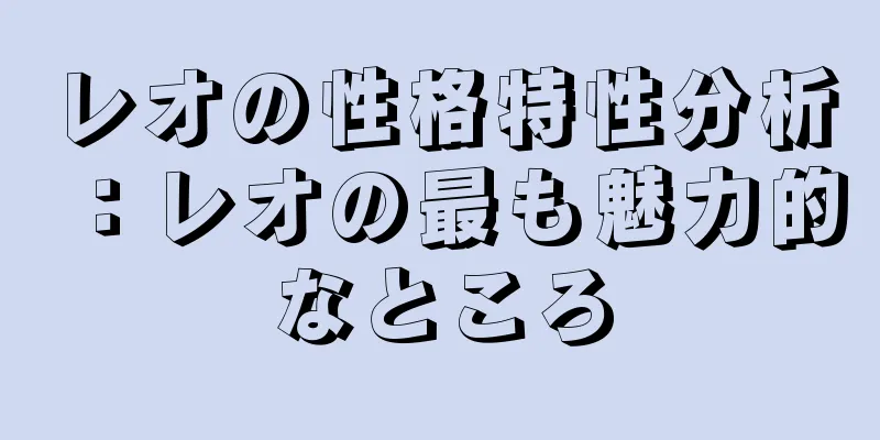 レオの性格特性分析：レオの最も魅力的なところ