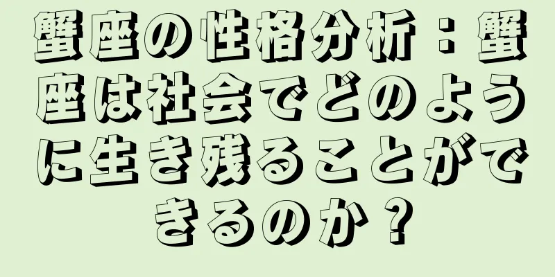 蟹座の性格分析：蟹座は社会でどのように生き残ることができるのか？