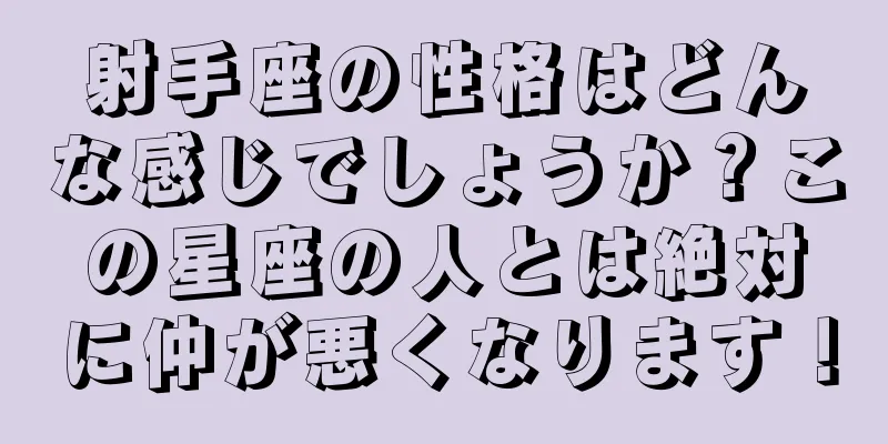 射手座の性格はどんな感じでしょうか？この星座の人とは絶対に仲が悪くなります！