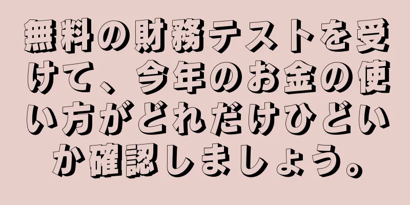 無料の財務テストを受けて、今年のお金の使い方がどれだけひどいか確認しましょう。