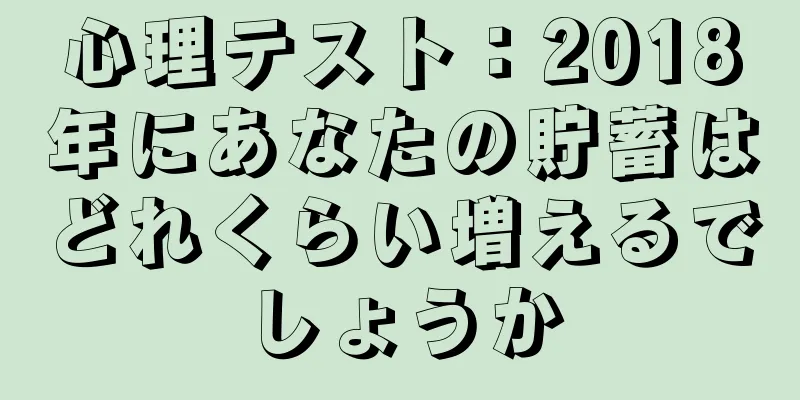 心理テスト：2018年にあなたの貯蓄はどれくらい増えるでしょうか