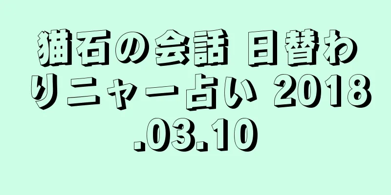 猫石の会話 日替わりニャー占い 2018.03.10