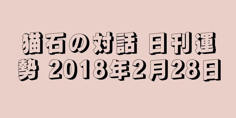 猫石の対話 日刊運勢 2018年2月28日
