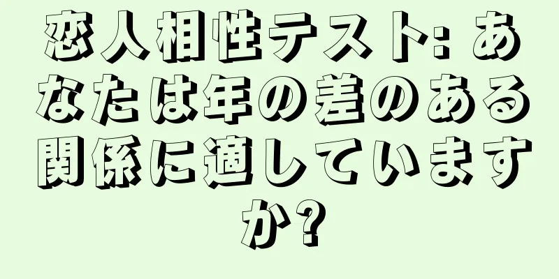 恋人相性テスト: あなたは年の差のある関係に適していますか?
