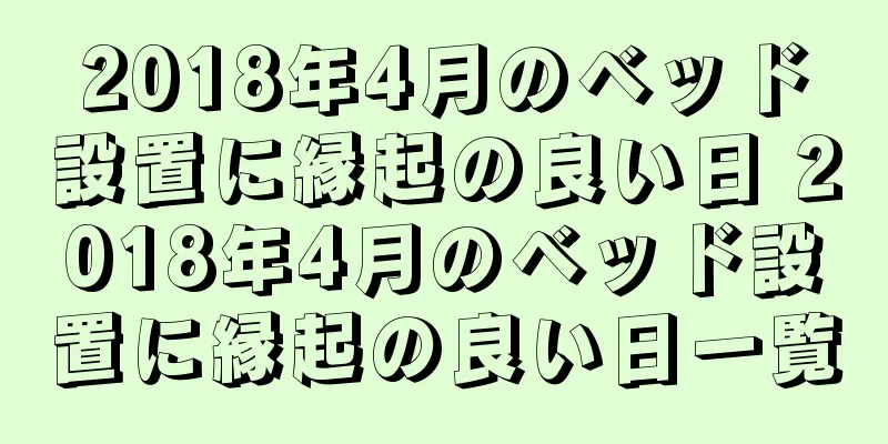 2018年4月のベッド設置に縁起の良い日 2018年4月のベッド設置に縁起の良い日一覧