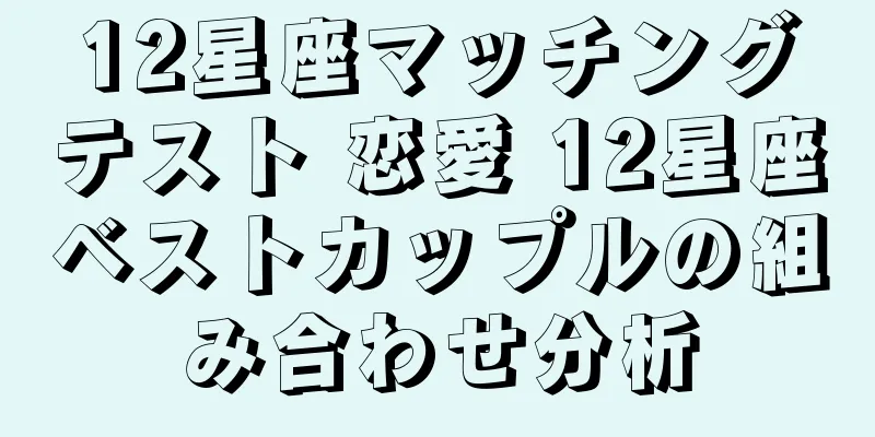 12星座マッチングテスト 恋愛 12星座ベストカップルの組み合わせ分析