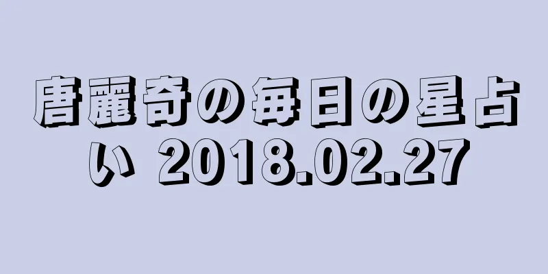 唐麗奇の毎日の星占い 2018.02.27