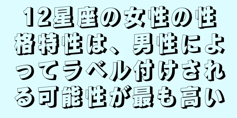 12星座の女性の性格特性は、男性によってラベル付けされる可能性が最も高い