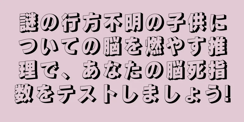 謎の行方不明の子供についての脳を燃やす推理で、あなたの脳死指数をテストしましょう!