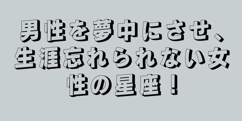 男性を夢中にさせ、生涯忘れられない女性の星座！