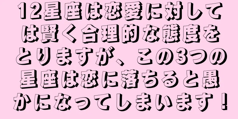 12星座は恋愛に対しては賢く合理的な態度をとりますが、この3つの星座は恋に落ちると愚かになってしまいます！
