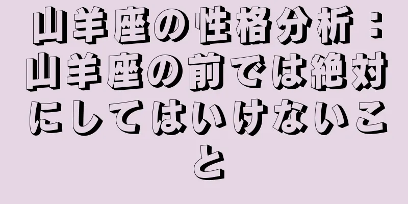 山羊座の性格分析：山羊座の前では絶対にしてはいけないこと