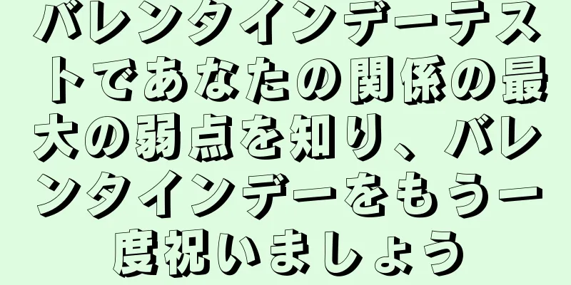バレンタインデーテストであなたの関係の最大の弱点を知り、バレンタインデーをもう一度祝いましょう