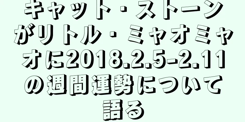 キャット・ストーンがリトル・ミャオミャオに2018.2.5-2.11の週間運勢について語る